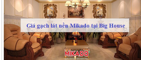 Bảng giá gạch lát nền Mikado chính hãng tại showroom BigHouse